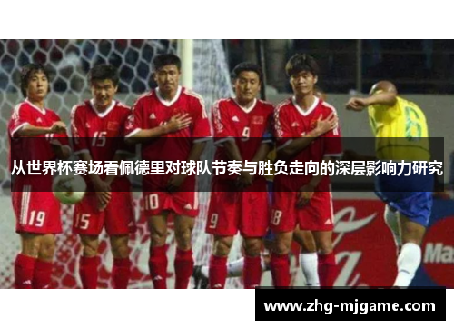 从世界杯赛场看佩德里对球队节奏与胜负走向的深层影响力研究 从世界杯赛场看佩德里对球队节奏与胜负走向的深层影响力研究